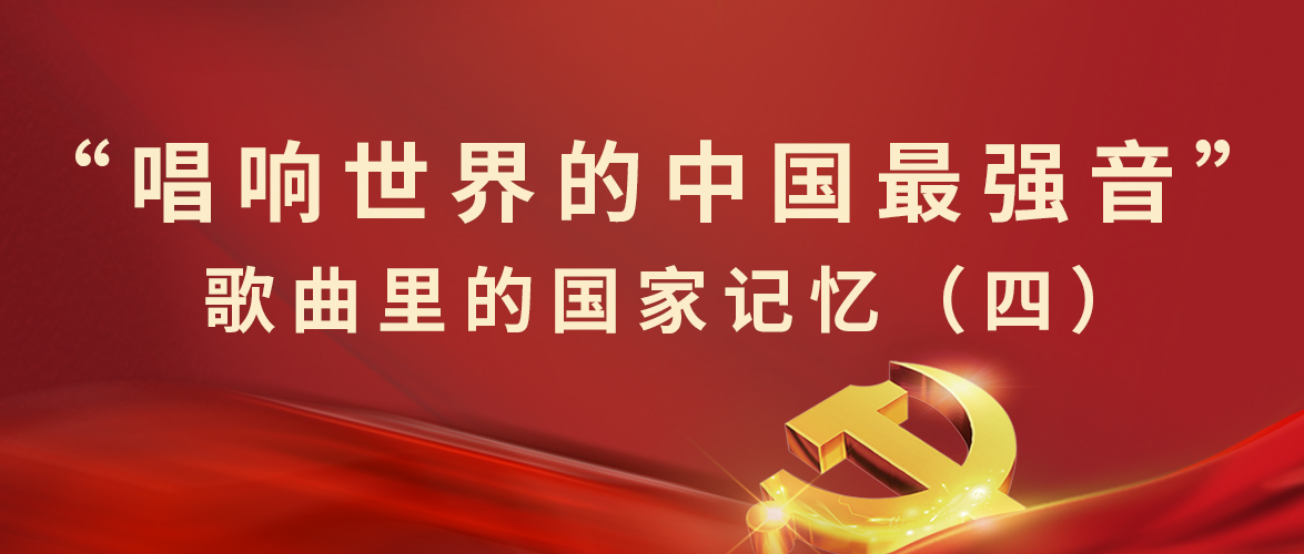 “唱響世界的中(zhōng)國(guó)最強音”歌曲裏的國(guó)家記憶（四）